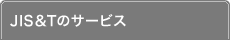 JIS&Tのサービス