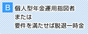 B.個人型年金運用指図者または要件を満たせば脱退一時金