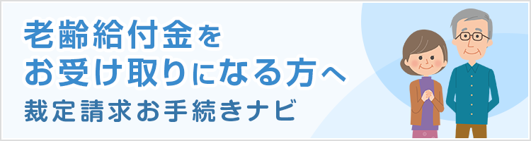 老齢給付金をお受け取りになる方へ 裁定請求お手続きナビ